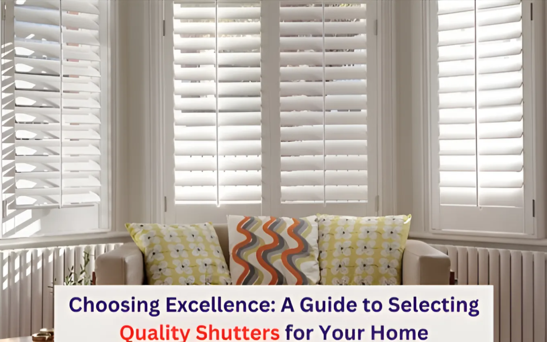 A Guide to Selecting Quality Shutters for Your Home